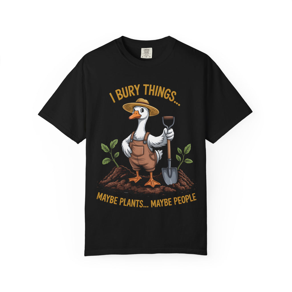 Goose Gardener I Bury Things Maybe Plants Maybe People T-Shirt