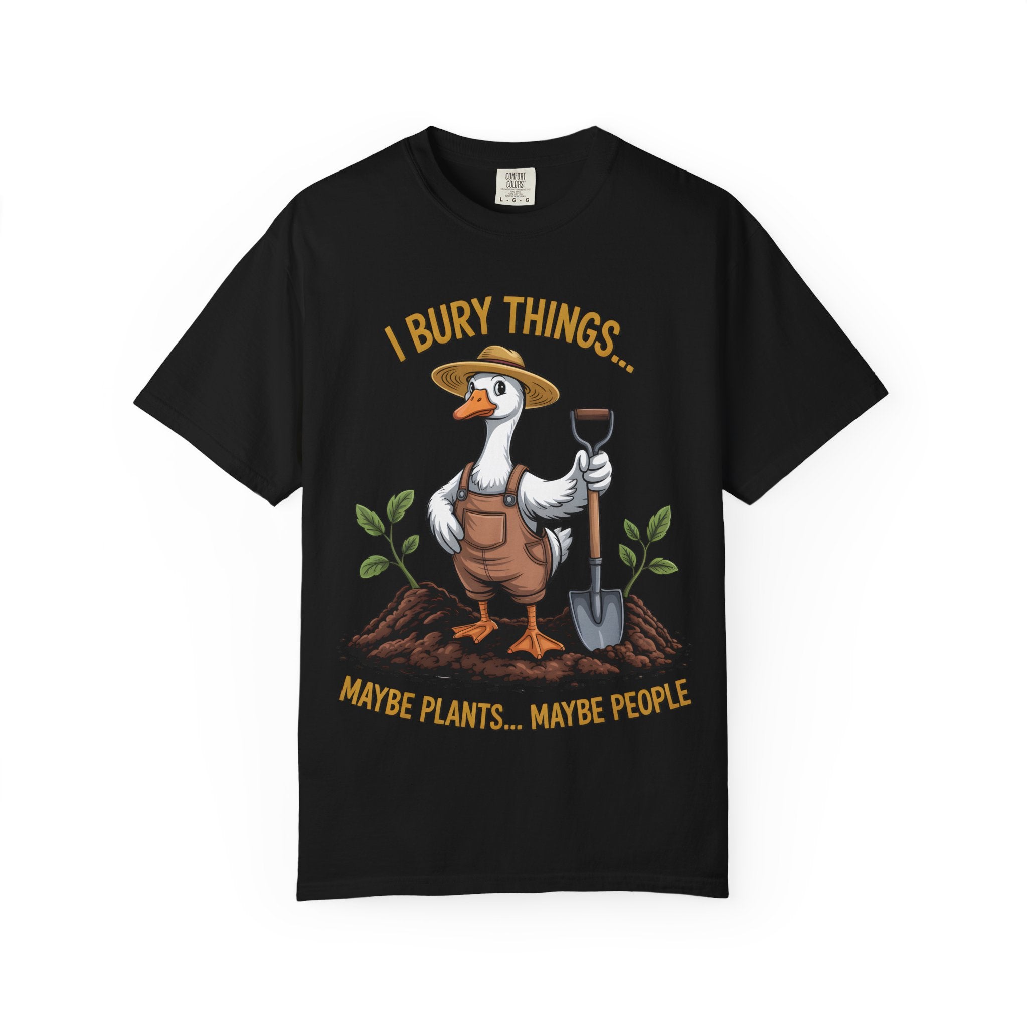 Goose Gardener I Bury Things Maybe Plants Maybe People T-Shirt