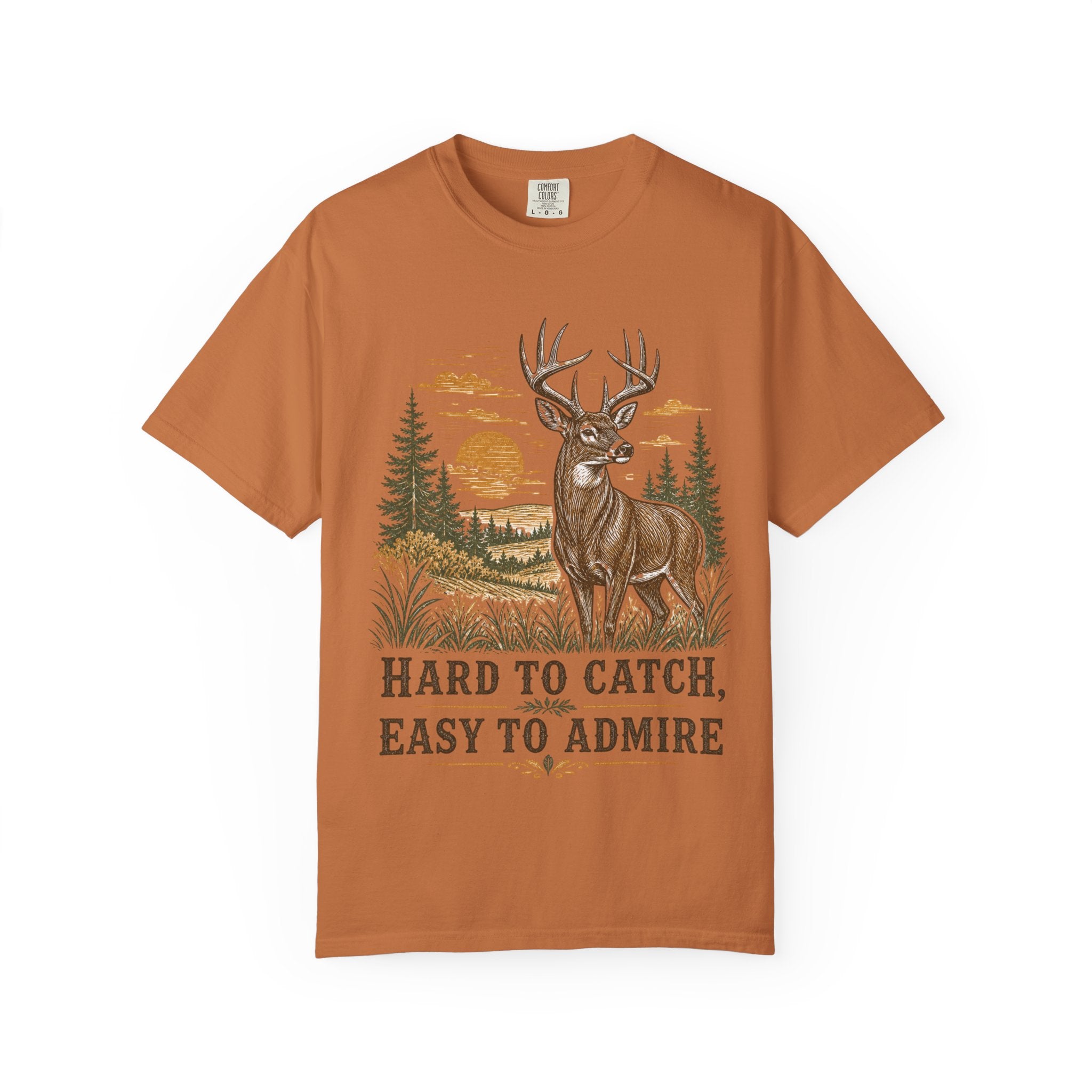 Deer Hunting T-Shirt - Hard to Catch, Easy to Admire