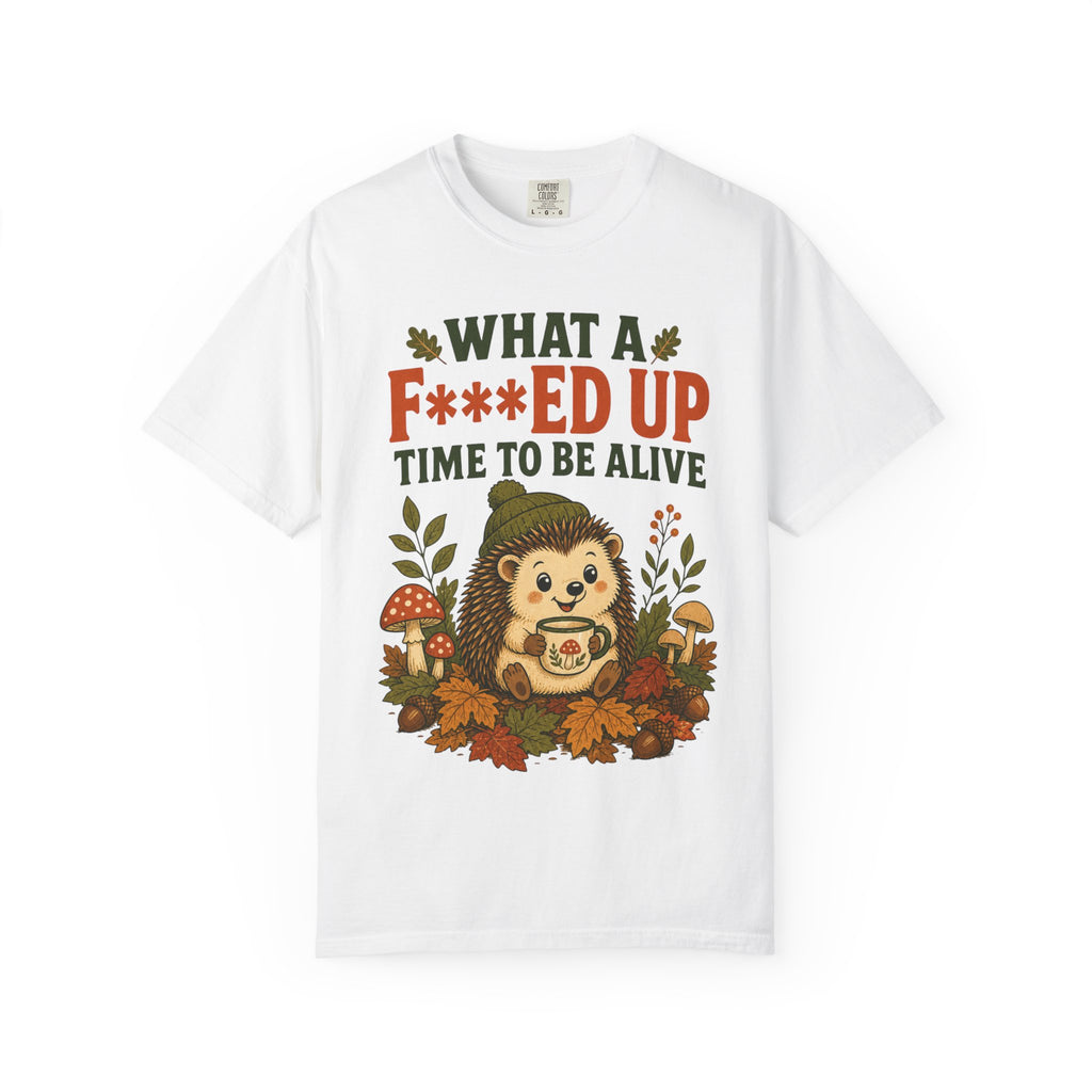 Hedgehog - What a F***ed Up Time to Be Alive T-Shirt