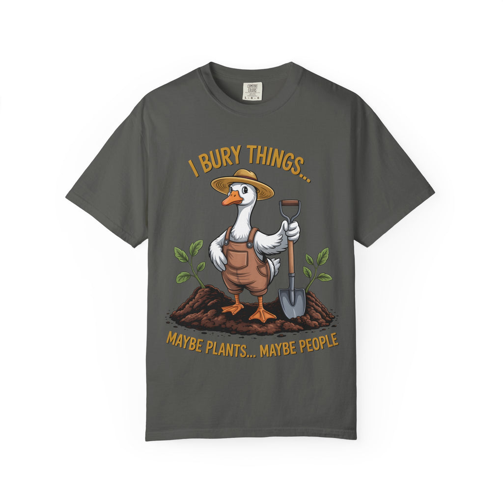 Goose Gardener I Bury Things Maybe Plants Maybe People T-Shirt