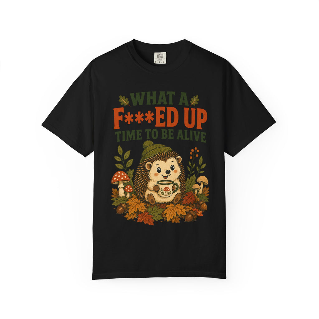 Hedgehog - What a F***ed Up Time to Be Alive T-Shirt