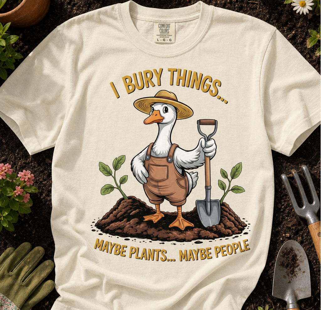 Goose Gardener I Bury Things Maybe Plants Maybe People T-Shirt