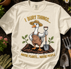 Goose Gardener I Bury Things Maybe Plants Maybe People T-Shirt