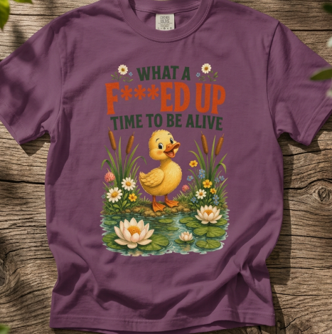 Duck "What a F***ed Up Time to Be Alive" T-Shirt