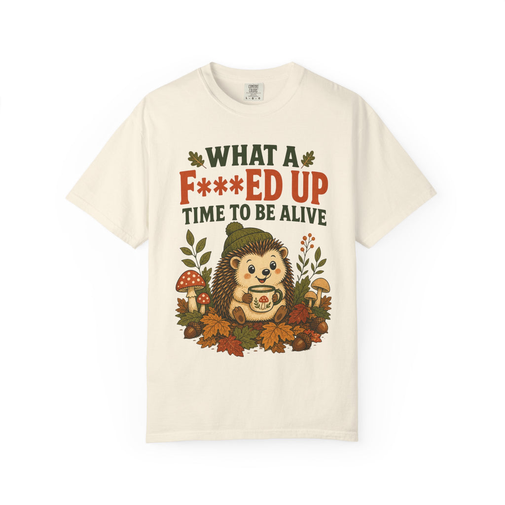 Hedgehog - What a F***ed Up Time to Be Alive T-Shirt