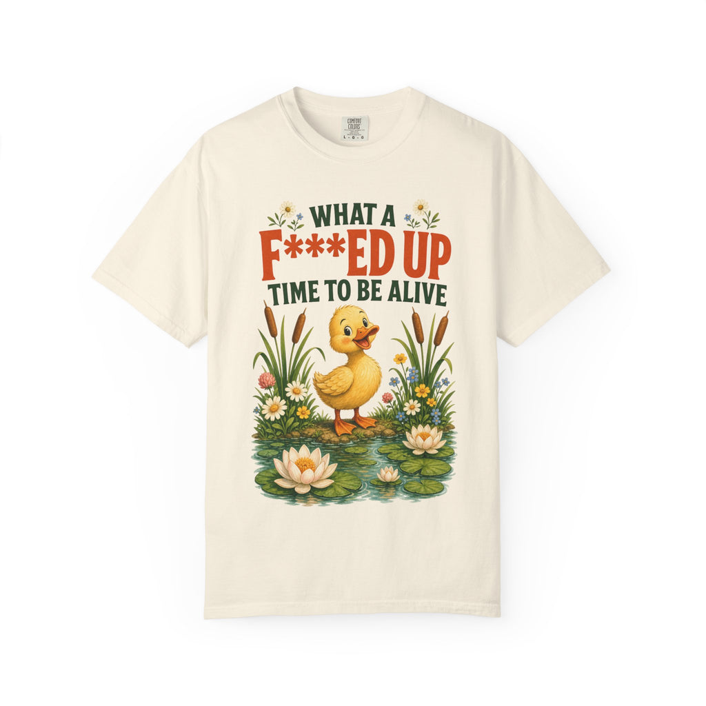 Duck "What a F***ed Up Time to Be Alive" T-Shirt