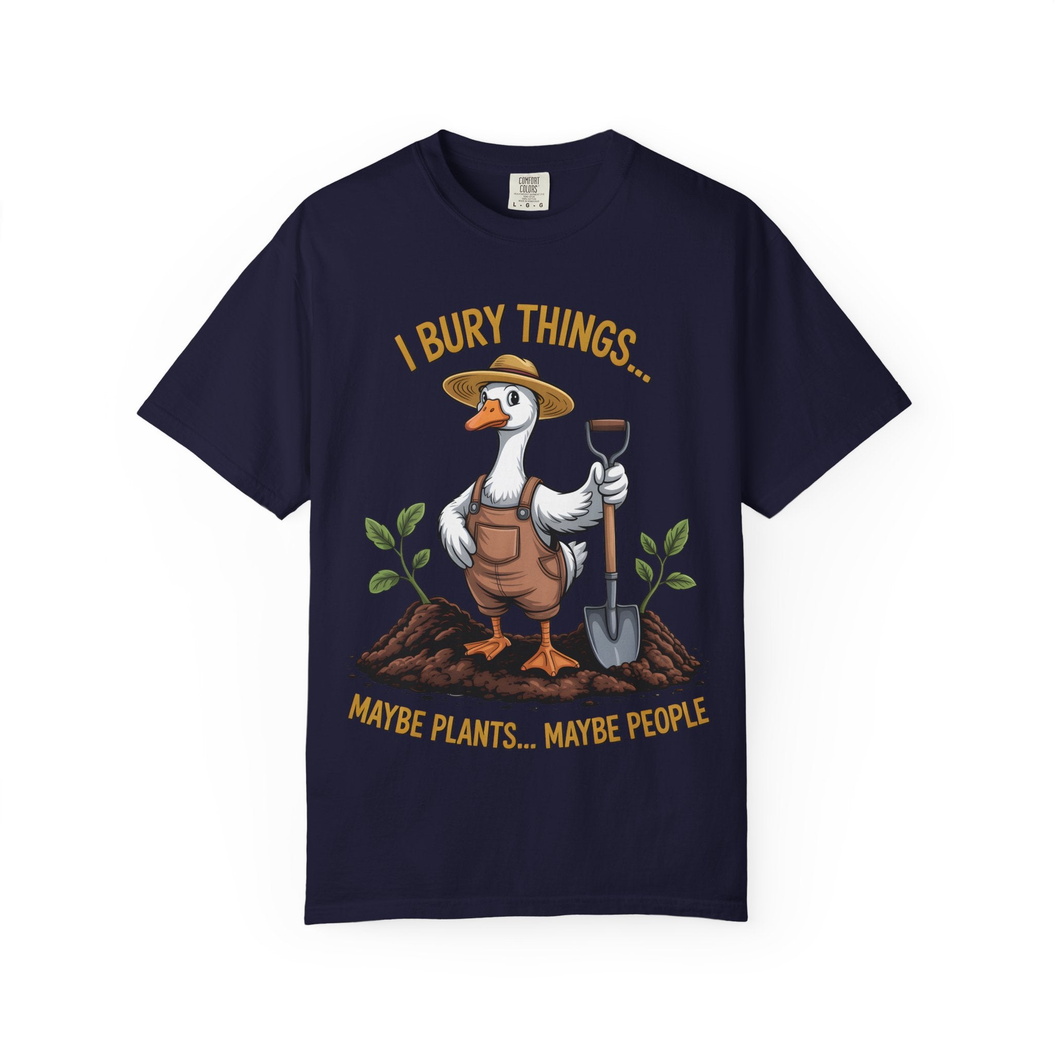 Goose Gardener I Bury Things Maybe Plants Maybe People T-Shirt