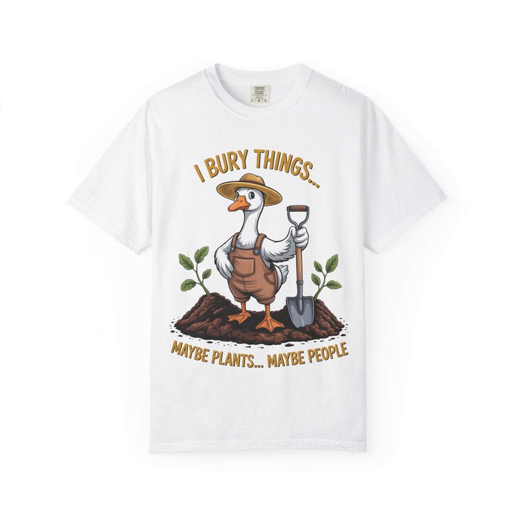 Goose Gardener I Bury Things Maybe Plants Maybe People T-Shirt