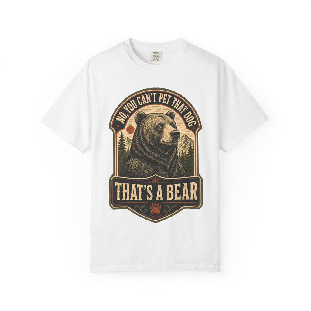 Bear - No you cant pet that dog T-Shirt