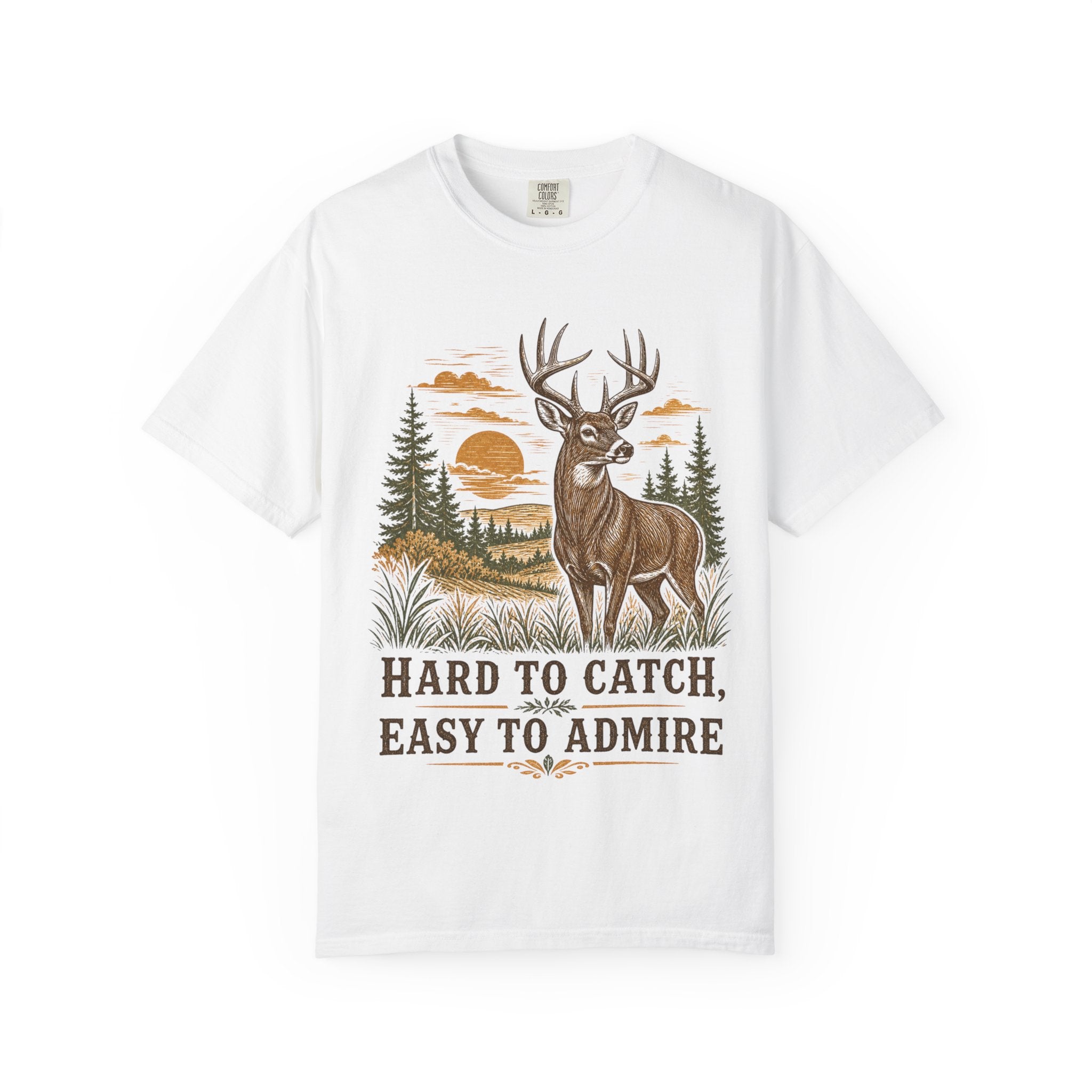 Deer Hunting T-Shirt - Hard to Catch, Easy to Admire