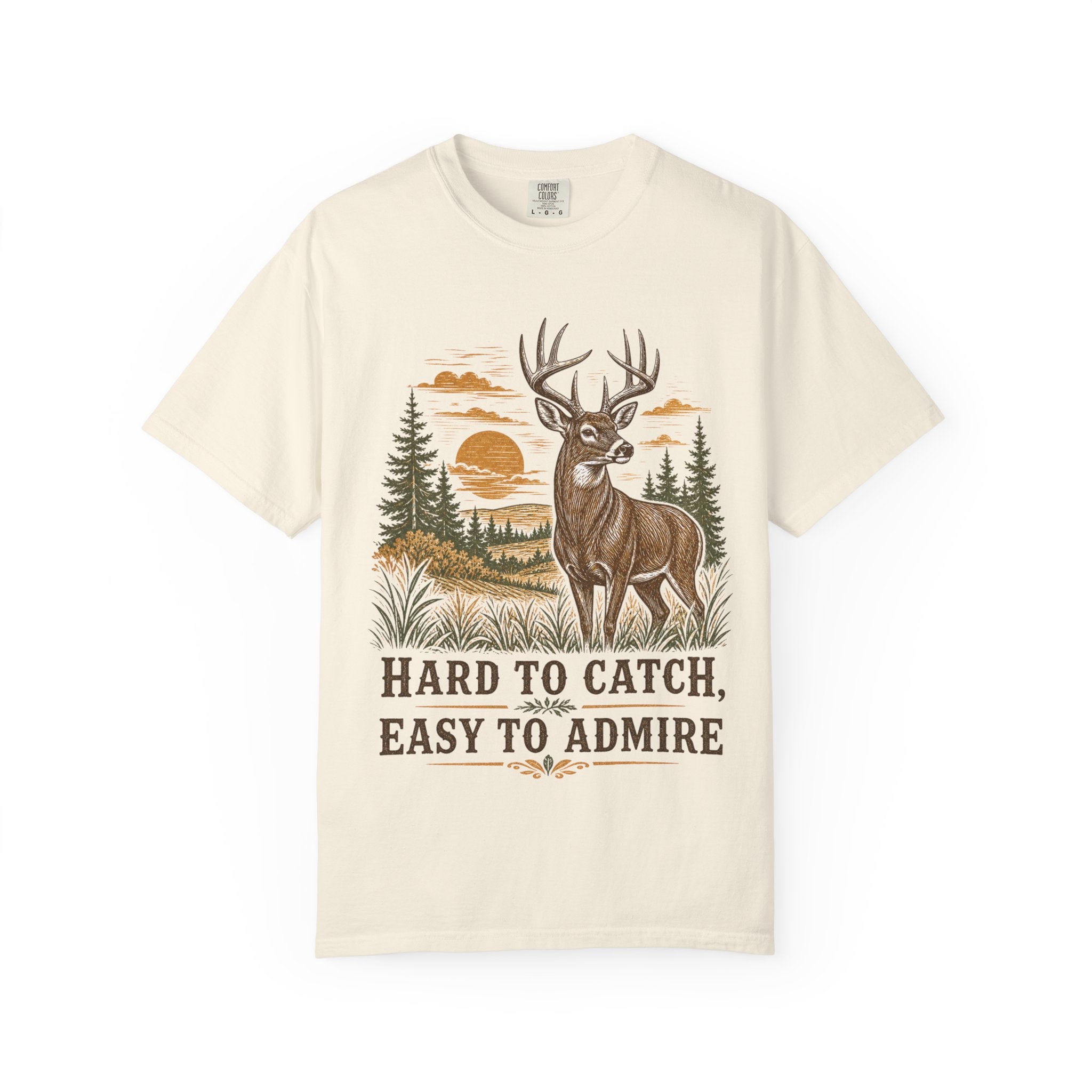 Deer Hunting T-Shirt - Hard to Catch, Easy to Admire