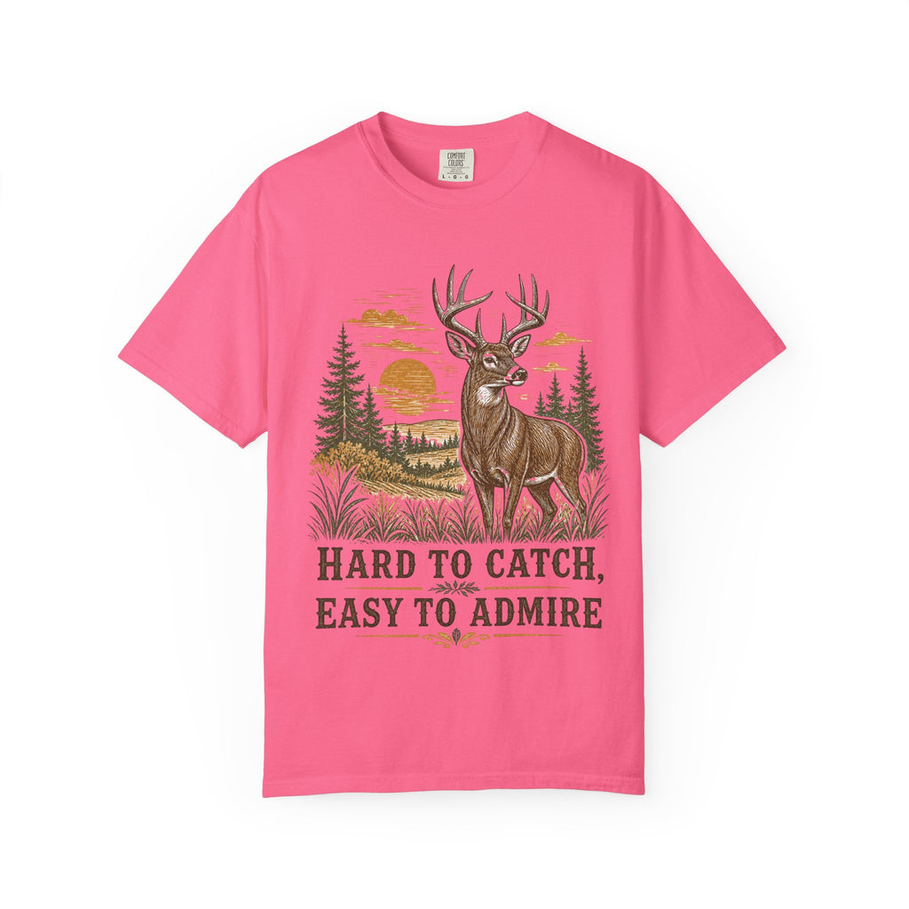 Deer Hunting T-Shirt - Hard to Catch, Easy to Admire