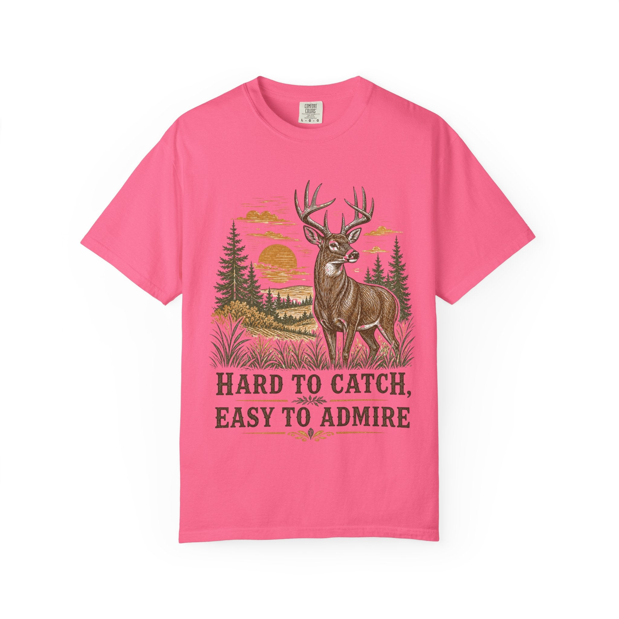 Deer Hunting T-Shirt - Hard to Catch, Easy to Admire